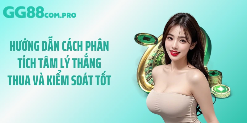 Hướng dẫn cách phân tích tâm lý thắng thua và kiểm soát tốt