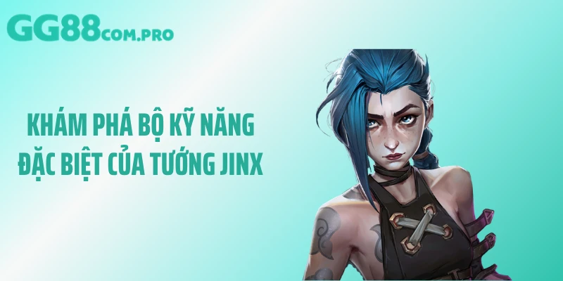 Khám phá bộ kỹ năng đặc biệt của tướng Jinx