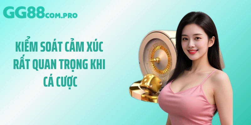 Kiểm soát cảm xúc rất quan trọng khi cá cược