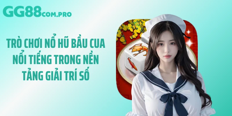 Trò chơi nổ hũ bầu cua nổi tiếng trong nền tảng giải trí số